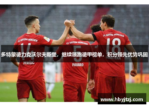 多特蒙德力克沃尔夫斯堡，继续领跑德甲榜单，积分领先优势巩固