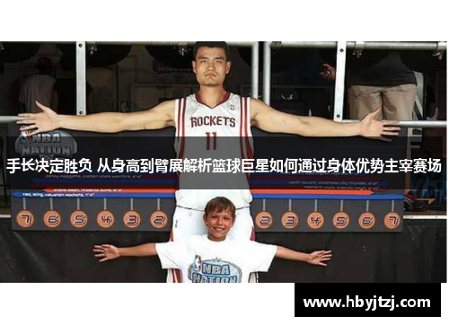 手长决定胜负 从身高到臂展解析篮球巨星如何通过身体优势主宰赛场