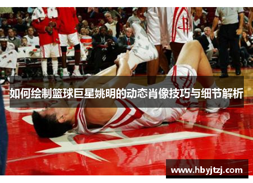 如何绘制篮球巨星姚明的动态肖像技巧与细节解析