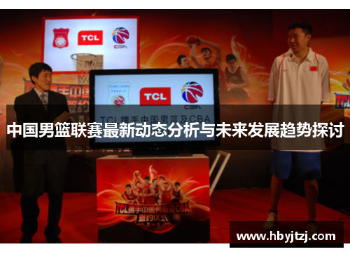 中国男篮联赛最新动态分析与未来发展趋势探讨