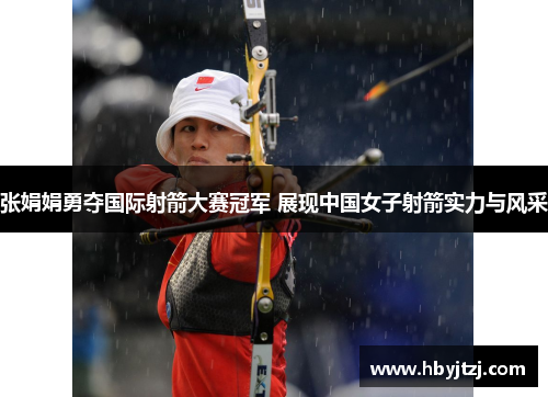 张娟娟勇夺国际射箭大赛冠军 展现中国女子射箭实力与风采